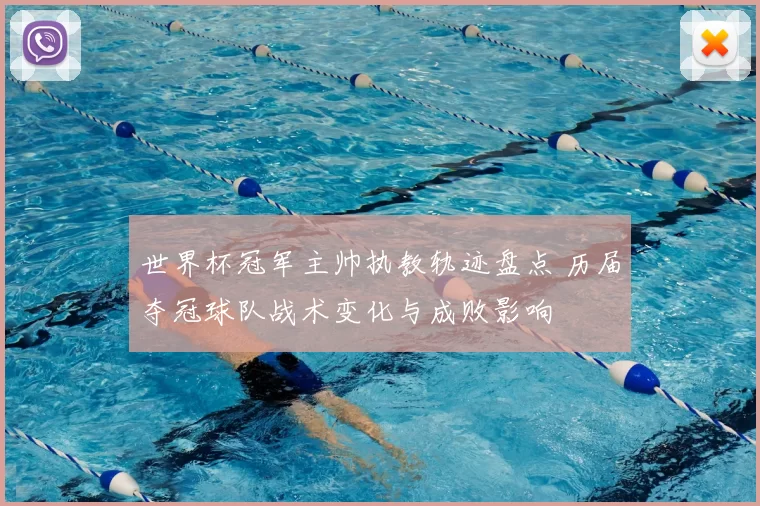 世界杯冠军主帅执教轨迹盘点 历届夺冠球队战术变化与成败影响