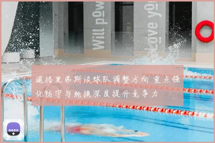 道格里弗斯谈球队调整方向 重点强化防守与轮换深度提升竞争力