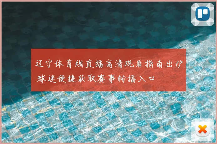 辽宁体育线直播高清观看指南出炉 球迷便捷获取赛事转播入口