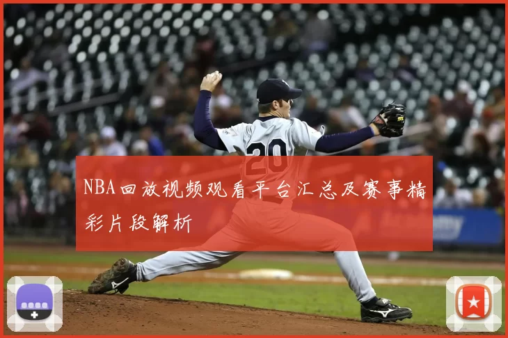 NBA回放视频观看平台汇总及赛事精彩片段解析