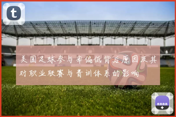 美国足球参与率偏低背后原因及其对职业联赛与青训体系的影响