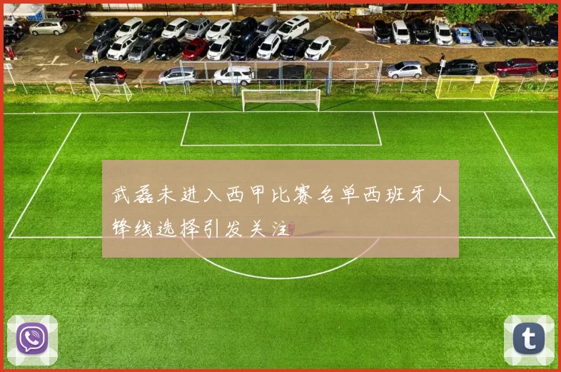 武磊未进入西甲比赛名单西班牙人锋线选择引发关注