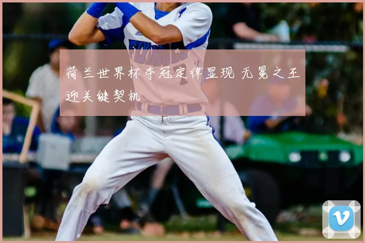 荷兰世界杯夺冠定律显现 无冕之王迎关键契机